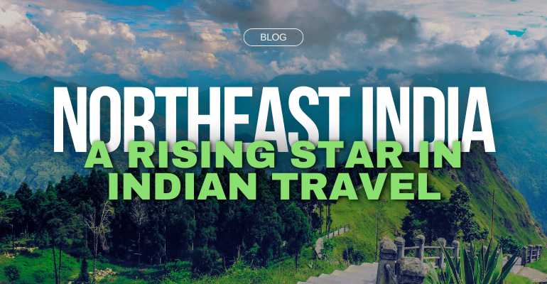 Northeast Tourism: A Rising Star in Indian Travel