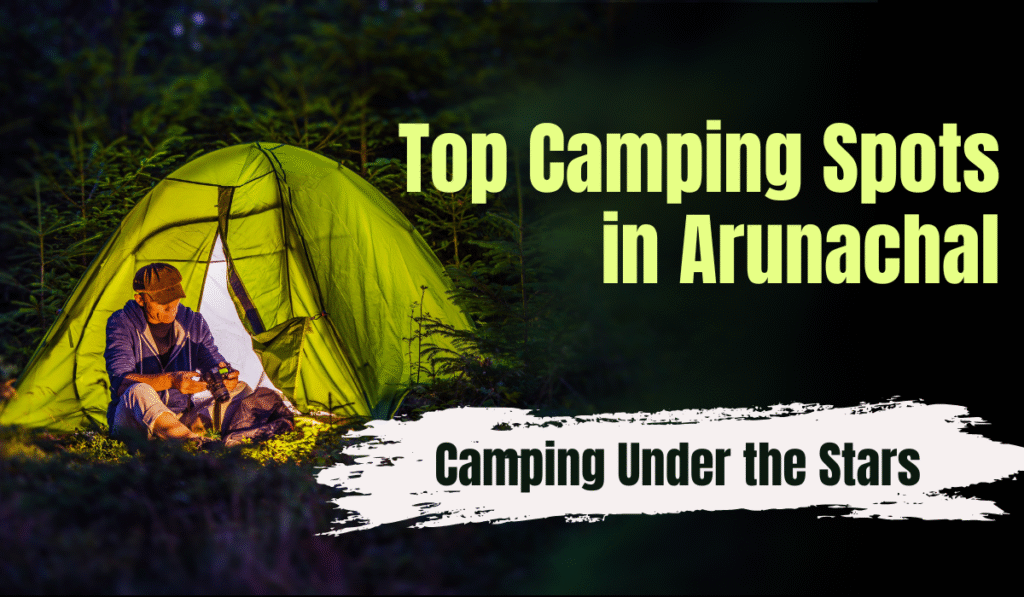 Top Camping Spots in Arunachal